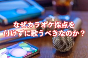 カラオケ採点を付けないで歌うべき理由　見出し画像